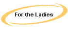 For the Ladies